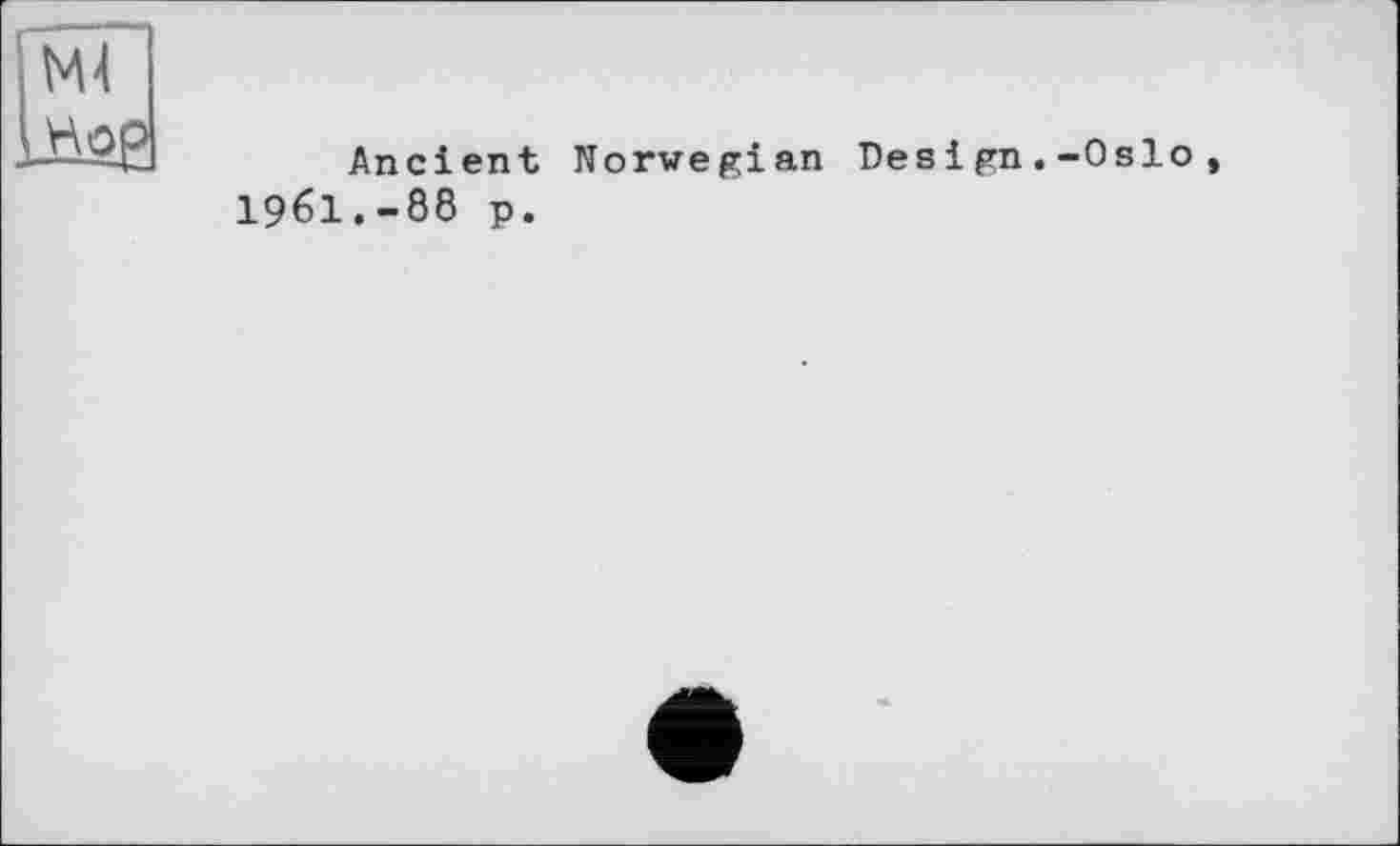 ﻿Ml
Ancient Norwegian Des іgn.-0slo , I96I.-88 p.